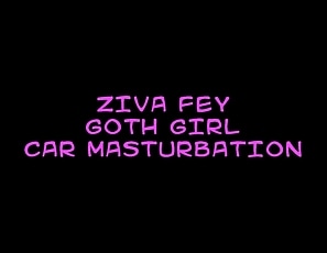 Ziva_Fey_-_Goth_Girl_Car_Masturbation_ZFXXX